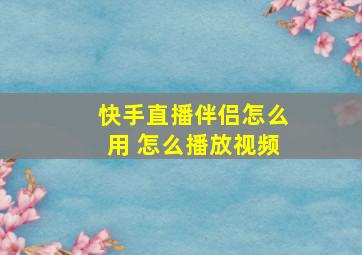 快手直播伴侣怎么用 怎么播放视频